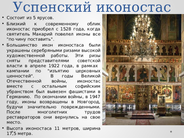 Успенский иконостас Состоит из 5 ярусов. Близкий к современному облик иконостас приобрел с 1528 года, когда святитель Макарий повелел иконы все 