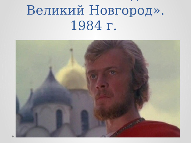 Фильм «Господин Великий Новгород». 1984 г. 