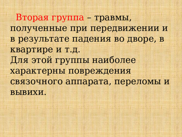  Вторая группа – травмы, полученные при передвижении и в результате падения во дворе, в квартире и т.д. Для этой группы наиболее характерны повреждения связочного аппарата, переломы и вывихи. 