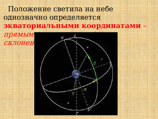  Положение светила на небе однозначно определяется экваториальными координатами – прямым восхождением (α) и склонением (δ) 