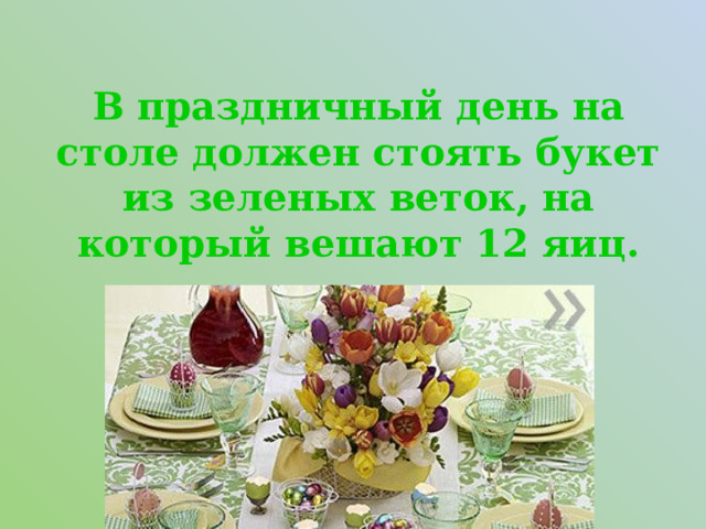 В праздничный день на столе должен стоять букет из зеленых веток, на который вешают 12 яиц. 