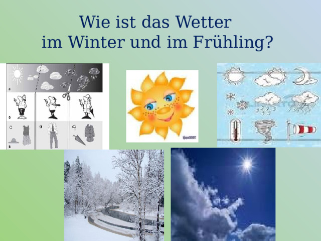 Wie ist das Wetter  im Winter und im Frühling?    