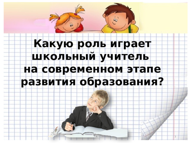 Какую роль играет школьный учитель на современном этапе развития образования?  