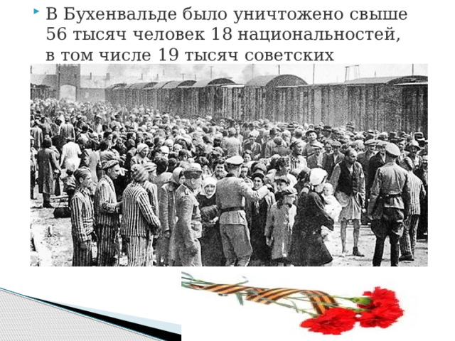 В Бухенвальде было уничтожено свыше 56 тысяч человек 18 национальностей, в том числе 19 тысяч советских военнопленных. 