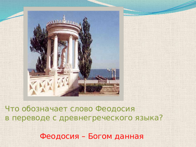 Что обозначает слово Феодосия в переводе с древнегреческого языка? Феодосия – Богом данная 