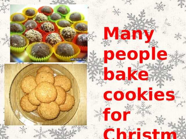 Many people bake cookies for Christmas. 