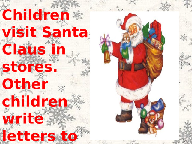 Children visit Santa Claus in stores. Other children write letters to him. 