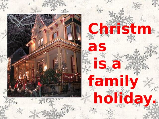 Christmas  is a family  holiday. 
