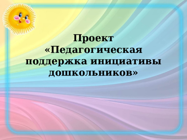 Проект  «Педагогическая поддержка инициативы дошкольников»   