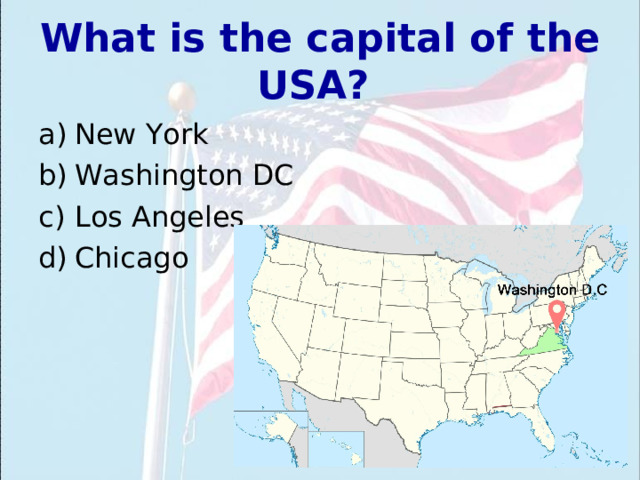 What is the capital of the USA?  New York Washington DC Los Angeles Chicago 