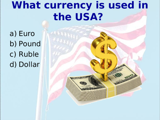 What currency is used in the USA?  Euro Pound Ruble Dollar 