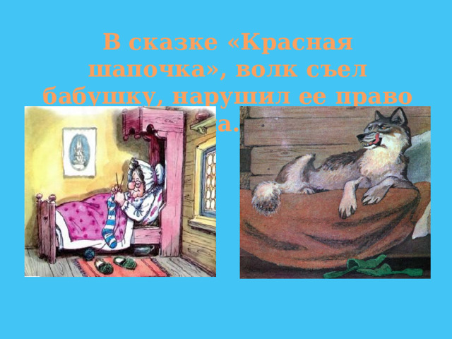 В сказке «Красная шапочка», волк съел бабушку, нарушил ее право на… 