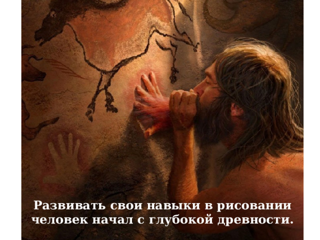 Развивать свои навыки в рисовании человек начал с глубокой древности.   