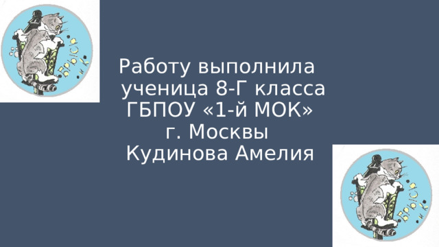 Работу выполнила  ученица 8-Г класса  ГБПОУ «1-й МОК»  г. Москвы  Кудинова Амелия 