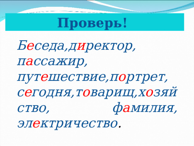 Проверь! Б е седа,д и ректор, п а ссажир, пут е шествие,п о ртрет, с е годня,т о варищ,х о зяйство, ф а милия, эл е ктричество . 