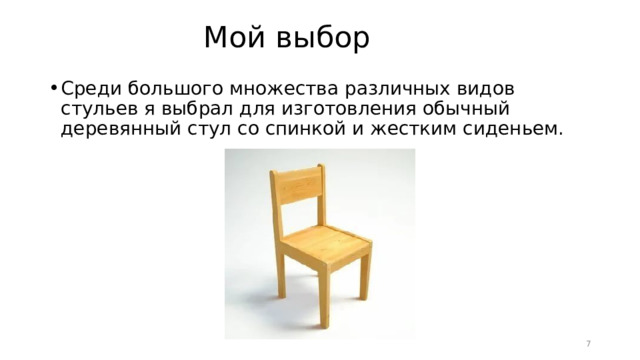Мой выбор Среди большого множества различных видов стульев я выбрал для изготовления обычный деревянный стул со спинкой и жестким сиденьем.  
