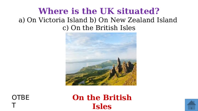Where is the UK situated? On Victoria Island b) On New Zealand Island c) On the British Isles On the British Isles ОТВЕТ  