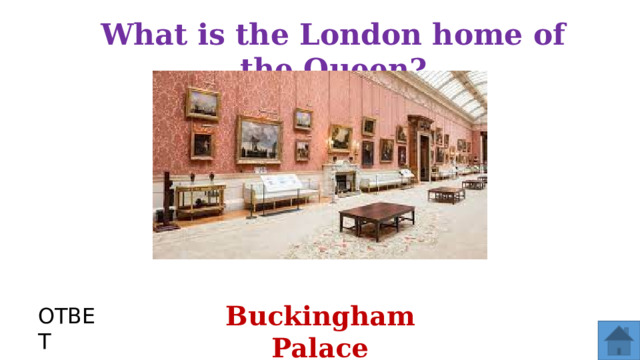 What is the London home of the Queen? Buckingham Palace ОТВЕТ  