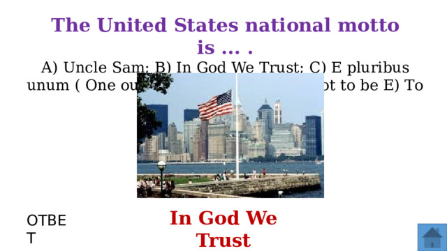 Тhе United States national motto is ... .  А) Uncle Sam; В) In God We Trust; С) Е pluribus unum ( Оnе out of mаnу) D) То bе or not to bе Е) То learn and to learn. In God We Trust ОТВЕТ  