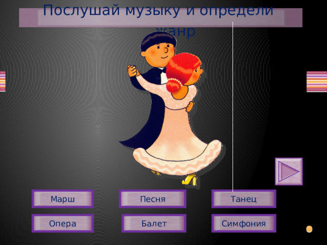 Послушай музыку и определи жанр Песня Танец Марш Симфония Балет Опера  