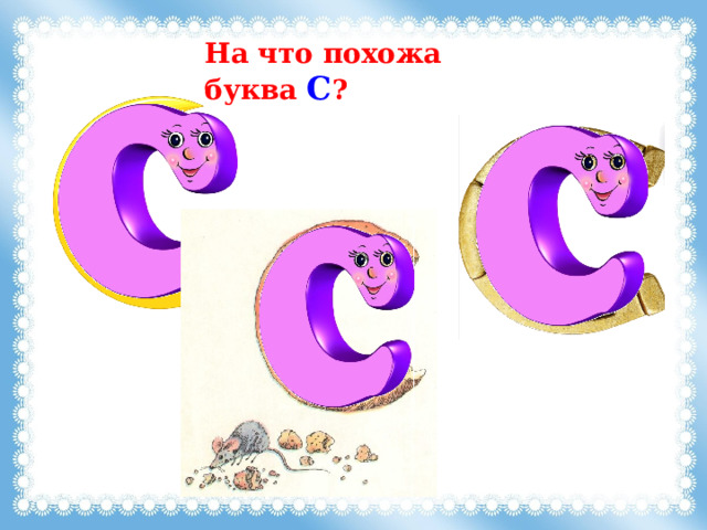 На что похожа буква С ? 