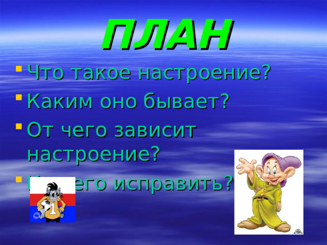 ПЛАН Что такое настроение? Каким оно бывает? От чего зависит настроение? Как его исправить? 