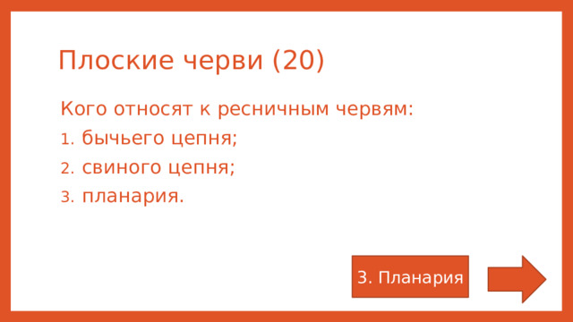 Плоские черви (20) Кого относят к ресничным червям: бычьего цепня; свиного цепня; планария. 3. Планария 