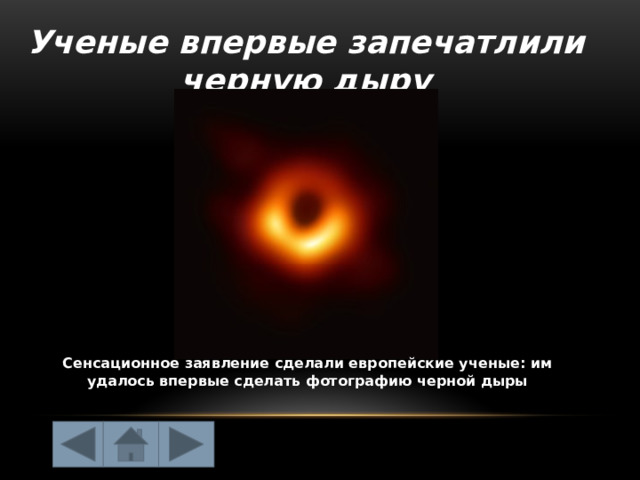 Ученые впервые запечатлили черную дыру Сенсационное заявление сделали европейские ученые: им удалось впервые сделать фотографию черной дыры 