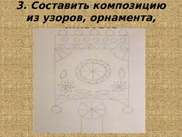 3. Составить композицию из узоров, орнамента, символов. 
