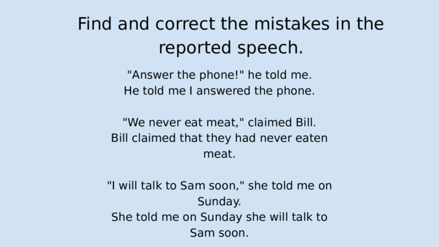 Find and correct the mistakes in the reported speech. 