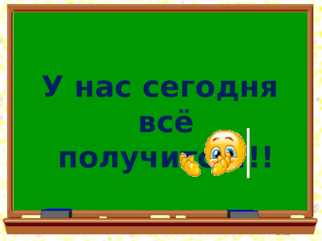 У нас сегодня всё получится!!! 