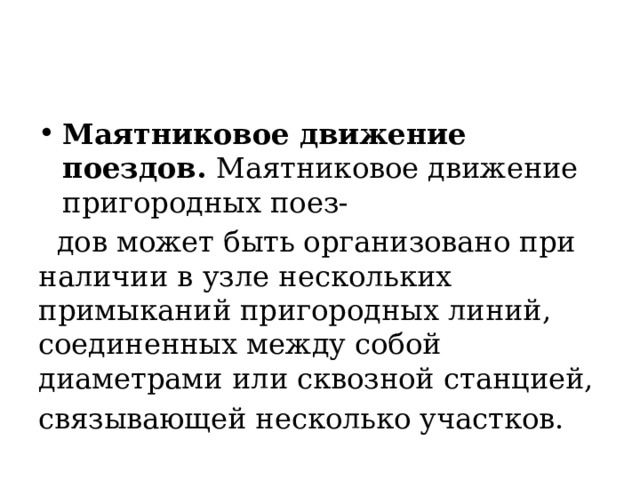 Маятниковое движение поездов. Маятниковое движение пригородных поез-  дов может быть организовано при наличии в узле нескольких примыканий пригородных линий, соединенных между собой диаметрами или сквозной станцией, связывающей несколько участков. 