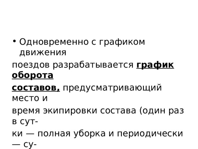 Одновременно с графиком движения поездов разрабатывается график оборота составов, предусматривающий место и время экипировки состава (один раз в сут- ки — полная уборка и периодически — су- хая в пункте оборота). 