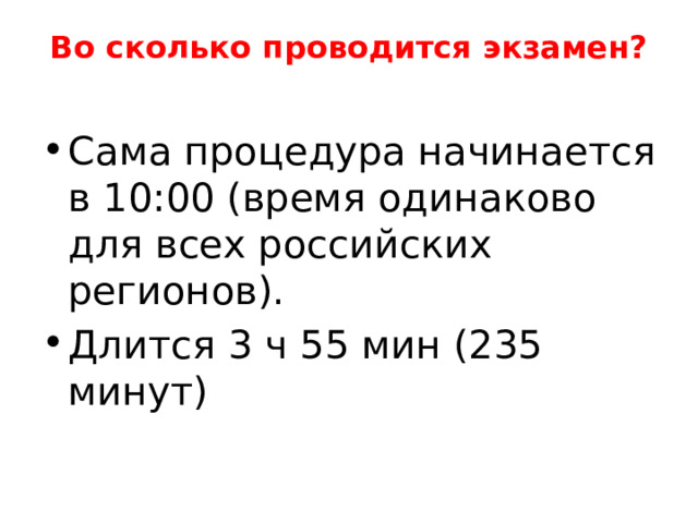 Во сколько проводится экзамен?   Сама процедура начинается в 10:00 (время одинаково для всех российских регионов). Длится 3 ч 55 мин (235 минут) 