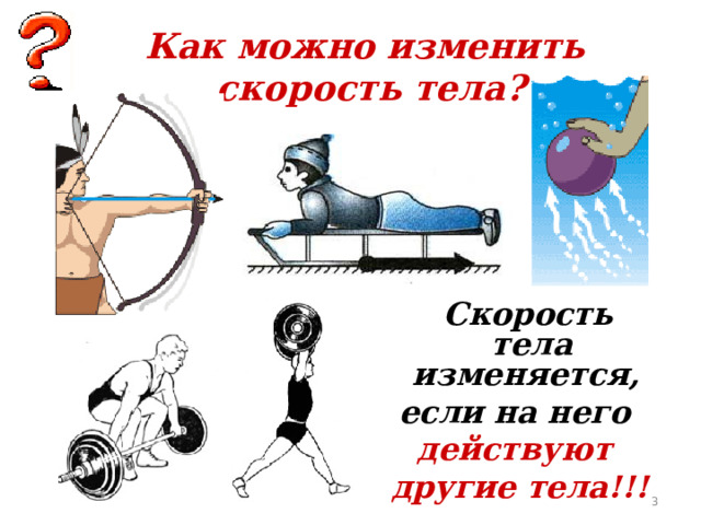 Как можно изменить  скорость тела?  Скорость тела изменяется, если на него действуют другие тела!!!  