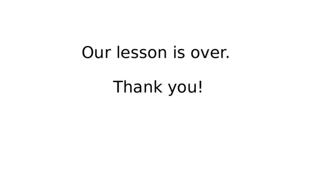 Our lesson is over.   Thank you! 