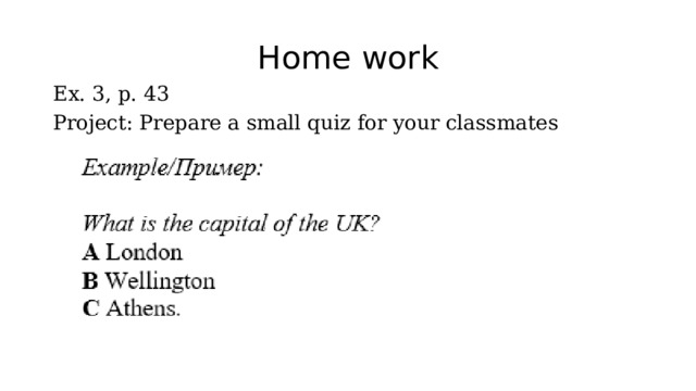Home work Ex. 3, p. 43 Project: Prepare a small quiz for your classmates 