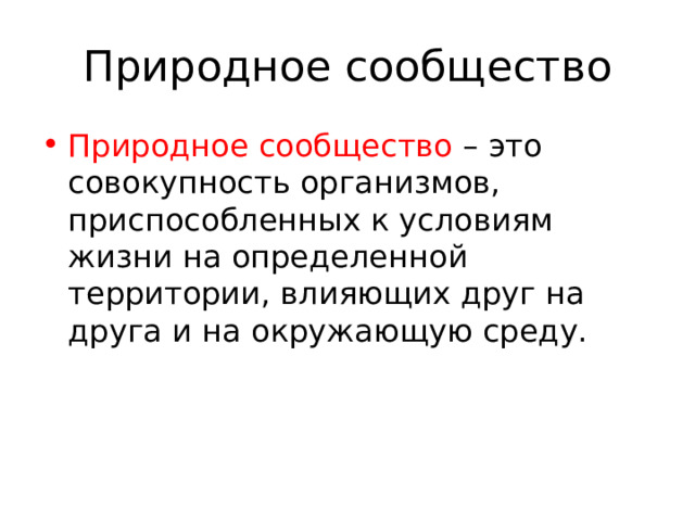 Природное сообщество Природное сообщество – это совокупность организмов, приспособленных к условиям жизни на определенной территории, влияющих друг на друга и на окружающую среду. 