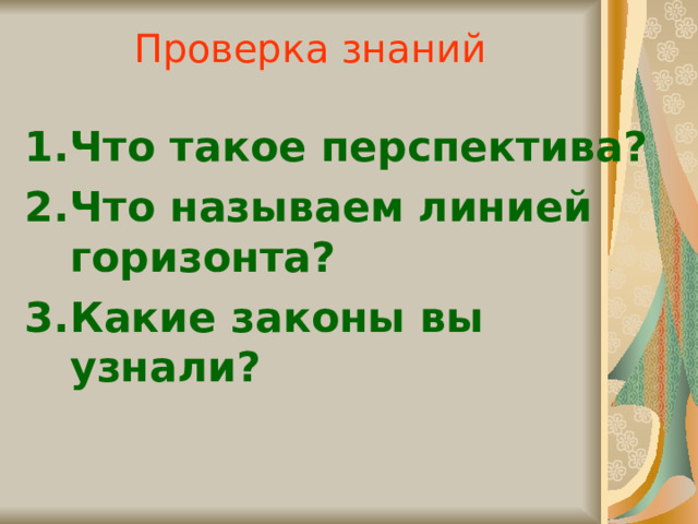 Проверка знаний Что такое перспектива? Что называем линией горизонта? Какие законы вы узнали? 