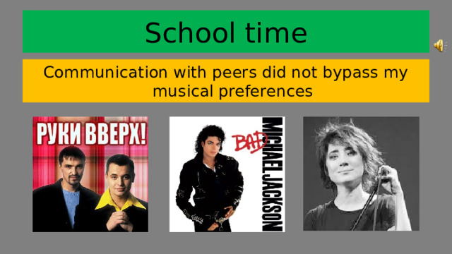 School time Communication with peers did not bypass my musical preferences 