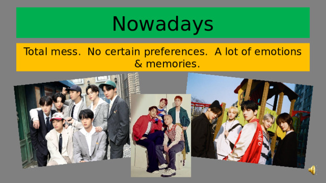 Nowadays Total mess. No certain preferences. A lot of emotions & memories. 