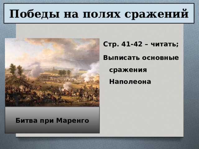 Победы на полях сражений Стр. 41-42 – читать; Выписать основные сражения Наполеона Битва при Маренго 