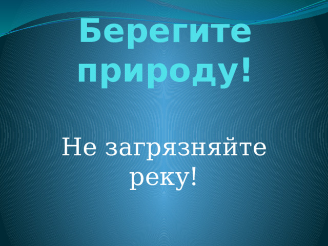 Берегите природу! Не загрязняйте реку! 