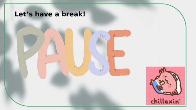 Let’s have a break! 