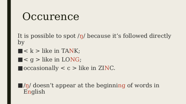 Occurence It is possible to spot / ŋ / because it’s followed directly by  like in TA N K;  like in LO NG ; occasionally  like in ZI N C. / ŋ / doesn’t appear at the beginni ng of words in E n glish 