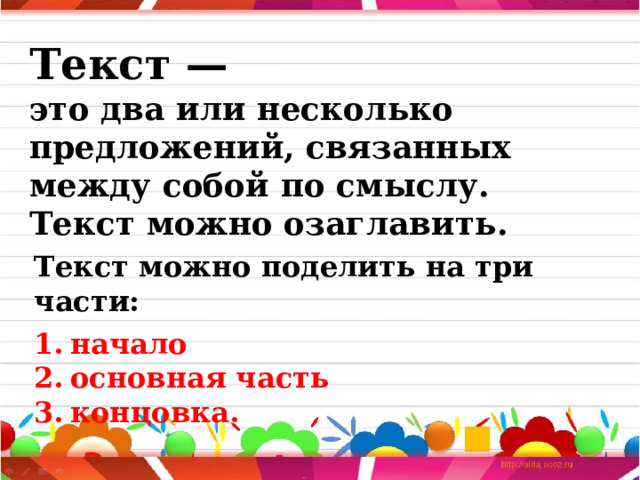 Текст — это два или несколько предложений, связанных между собой по смыслу. Текст можно озаглавить. Текст можно поделить на три части: начало основная часть концовка.    