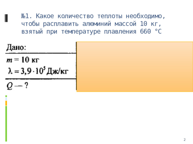 № 1. Какое количество теплоты необходимо, чтобы расплавить алюминий массой 10 кг, взятый при температуре плавления 660 °С  
