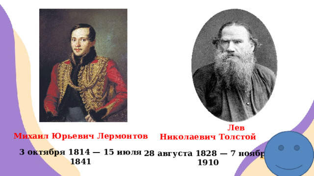  Лев Николаевич Толстой 28 августа 1828 — 7 ноября 1910 Михаил Юрьевич Лермонтов 3 октября 1814 — 15 июля 1841 