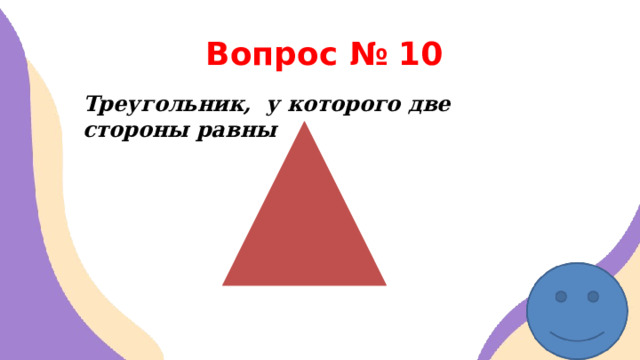 Вопрос № 10 Треугольник, у которого две стороны равны  