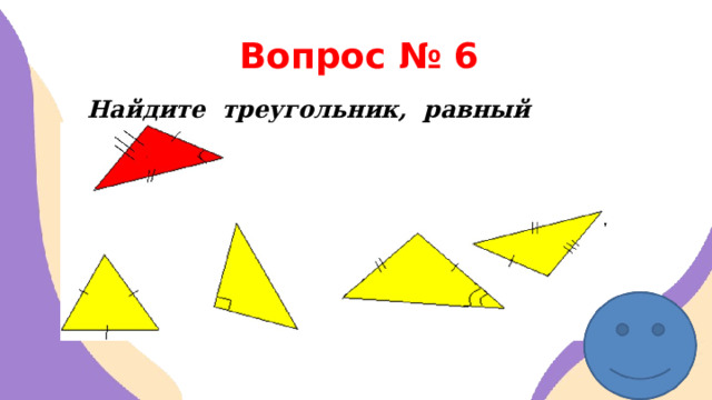 Вопрос № 6 Найдите треугольник, равный данному   б в г а      